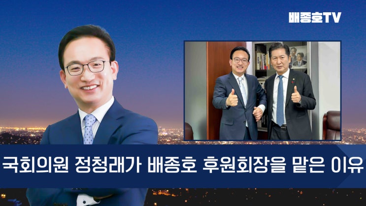 국회의원 <b>정청래</b>가 배종호 <b>후원회장</b>을 맡은 이유!