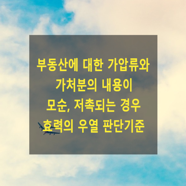  부동산에 대한 가압류와 가처분의 내용이 모순, 저촉되는 경우 효력의 우열 판단기준