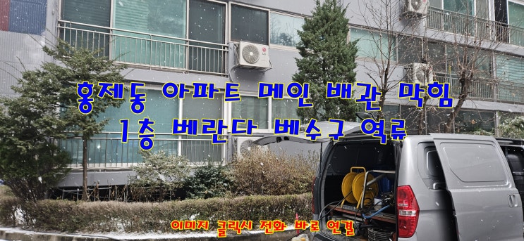  서대문구 홍제동 메인 배관 막힘 횡주관 뚫음 고압세척 전문