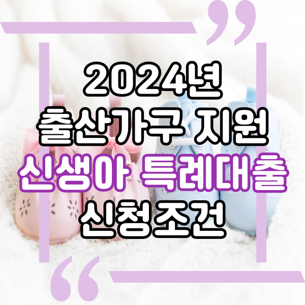  신생아대출, 2024년 신생아 특례대출 신청 조건, 지원대상 (2022년생 제외)
