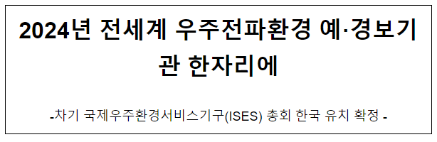 차기 국제우주환경서비스기구(ISES) 총회 한국 유치 확정 차기 국제우주환경서비스기구(ISES) 총회 한국 유치 확정