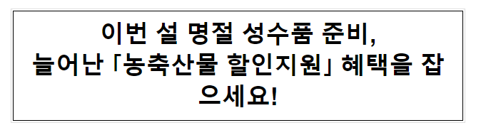 이번 설 명절 성수품 준비, 늘어난 ｢농축산물 할인지원｣ 혜택을 잡으세요!