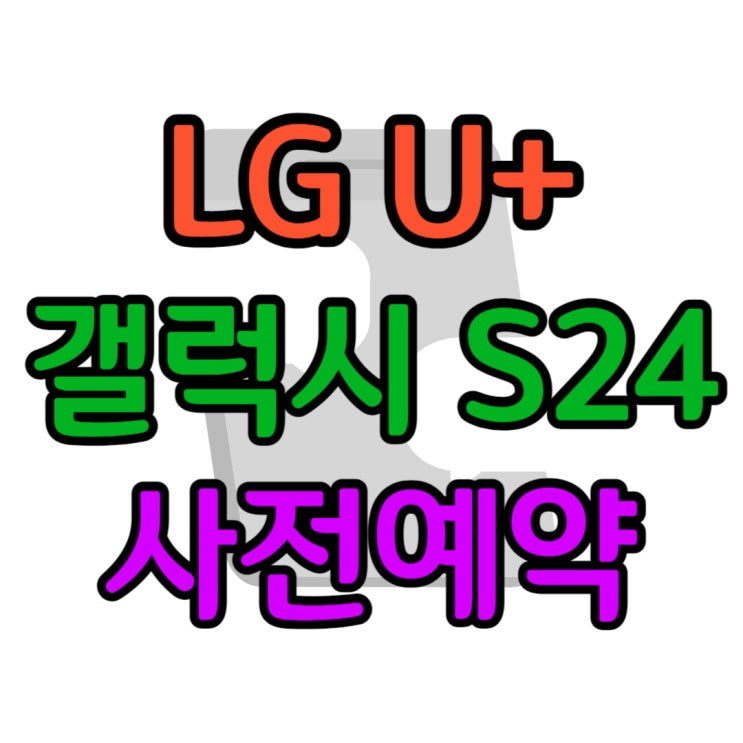 유플러스 갤럭시 S24 사전예약 지원금 혜택 챙겨받기 유플러스 갤럭시 S24 사전예약 지원금 혜택 챙겨받기