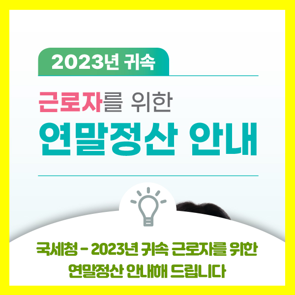  [국세청] 2023년 귀속 근로자를 위한 편리한 연말정산 방법 안내해드려요