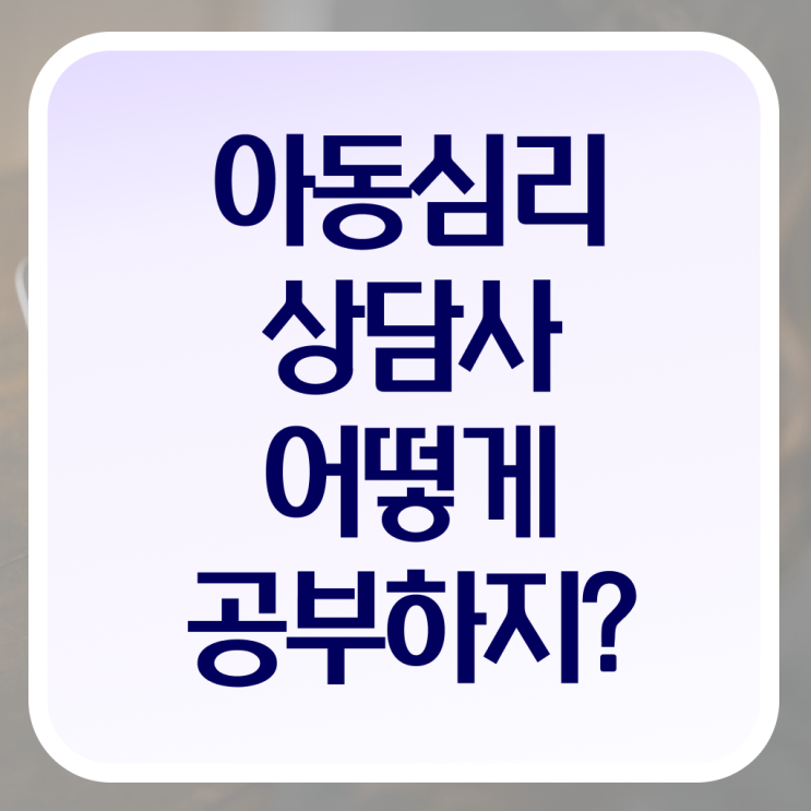 아동심리상담사 1급 무료수강 정보꾸러미 ~