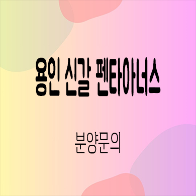  용인 신갈 펜타아너스 민간임대 신갈동 10년전세 신규아파트 타입별 공급가격 홍보관
