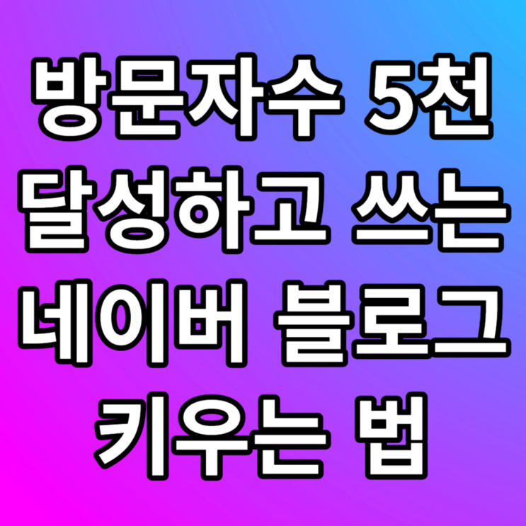  블로그 키우는 법 - 방문자수 5천 달성!