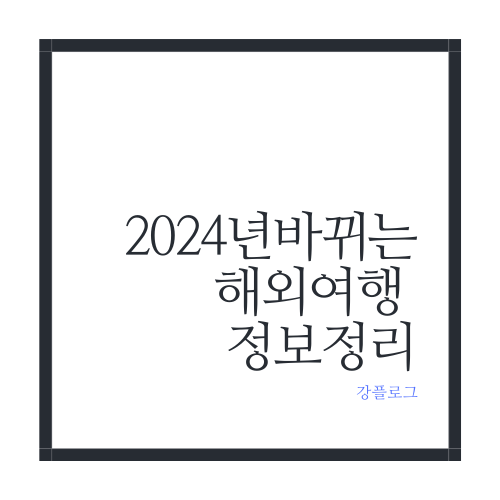  2024년 바뀌는 해외여행 정보 정리