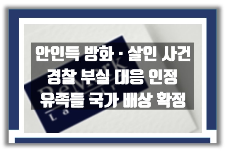  [판례] 안인득 방화 · 살인 사건, 경찰 부실 대응 인정..유족에게 국가 배상 판결