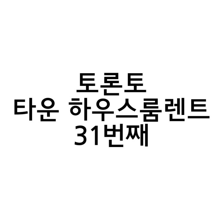  토론토 타운하우스 룸렌트 31번째 이야기