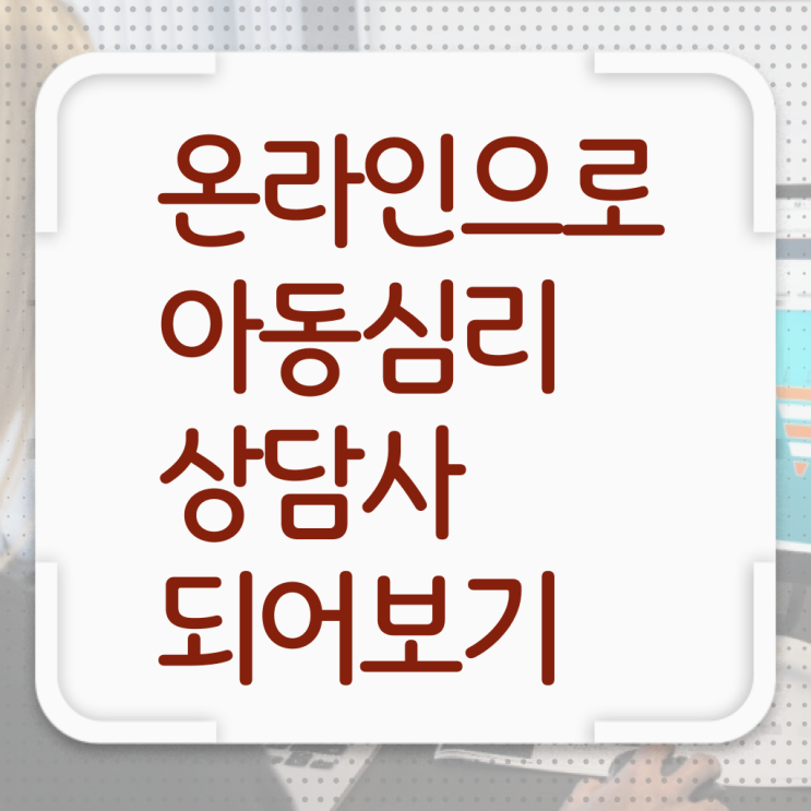  아동 심리상담사 2급 온라인 취득 확인해봤나요 !!!