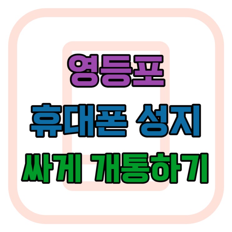 영등포 휴대폰 성지 알아보고 핸드폰 싸게 개통하기 영등포 휴대폰 성지 알아보고 핸드폰 싸게 개통하기