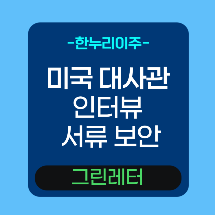  미국 대사관 인터뷰 그린레터 서류 보안