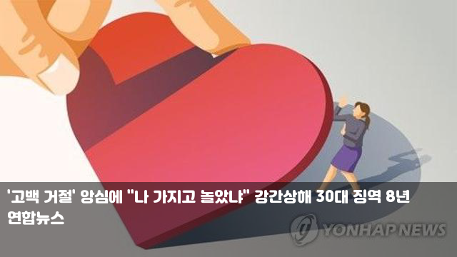 '고백 거절' 앙심에 "나 가지고 놀았냐" 강간상해 30대 징역 8년