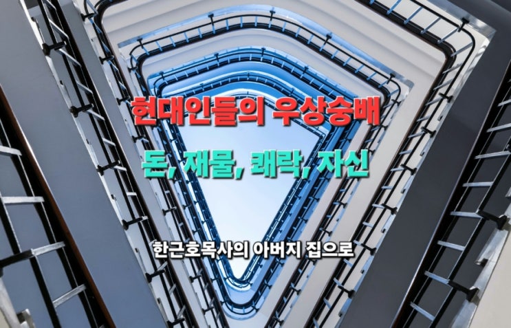  현대인들의 우상숭배- 현대인들은 과연 우상을 숭배하지 않는가? 돈, 재물, 쾌락, 자신