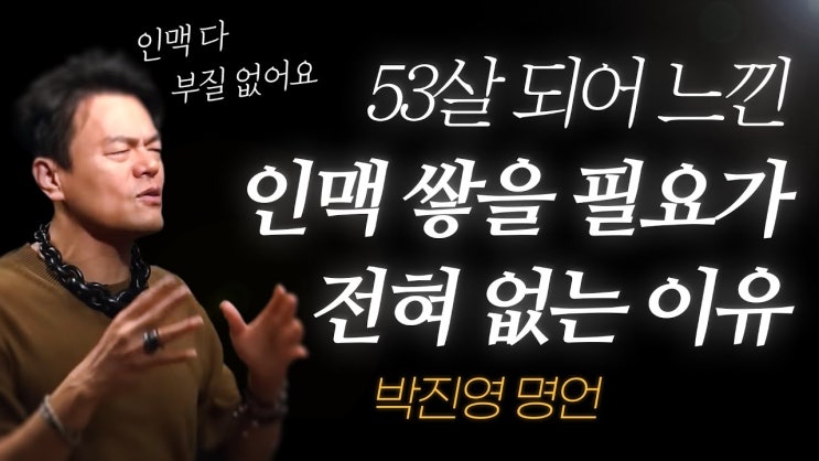 박진영 명언 l 53살 되어 깨달은, 인맥 관리가 쓸모없는 이유