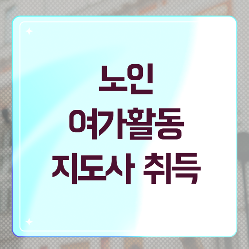 노인여가활동지도사 자격증 빠른 취득 궁금증 해결 .