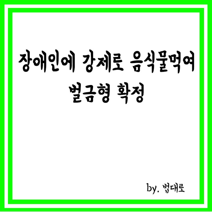  대법 '장애인에 강제로 음식물 먹여' 벌금형 확정