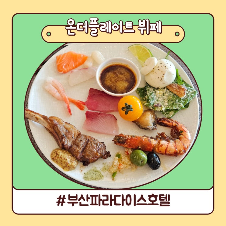 부산 파라다이스 호텔 뷔페 온더플레이트 평일 주중 런치 할인 부산 파라다이스 호텔 뷔페 온더플레이트 평일 주중 런치 할인