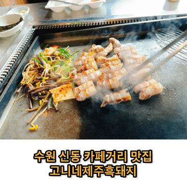  신동 카페거리 맛집 고니네제주흑돼지 영통 삼겹살은 여기로!