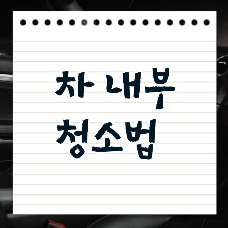  차량 실내 청소 방법 , 정보 가득 ~