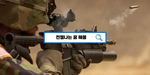  [꿈해몽풀이] 전쟁꿈 전쟁나는꿈 해몽 길몽/흉몽