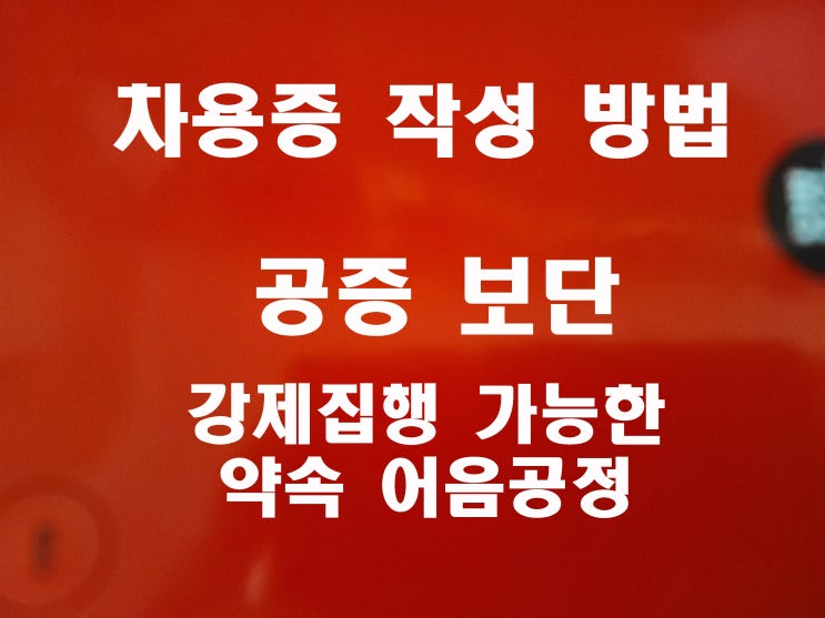  차용증 작성 방법 및 서식 공증 보단 약속어음공증이 유리합니다