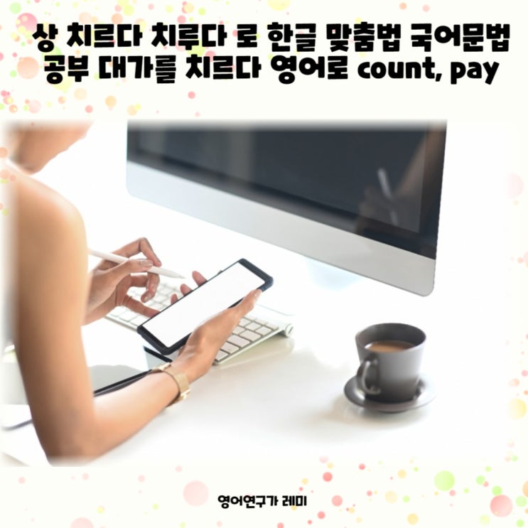 상 치르다 치루다 로 한글 맞춤법 국어문법 공부  (+ 대가를 치르다 영어로 count, pay)