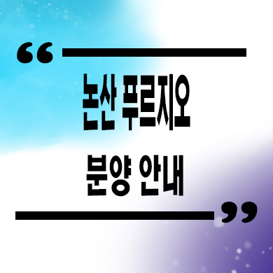  논산 푸르지오 더퍼스트 미분양아파트 안심리 대우건설 줍줍 잔여세대 분양가