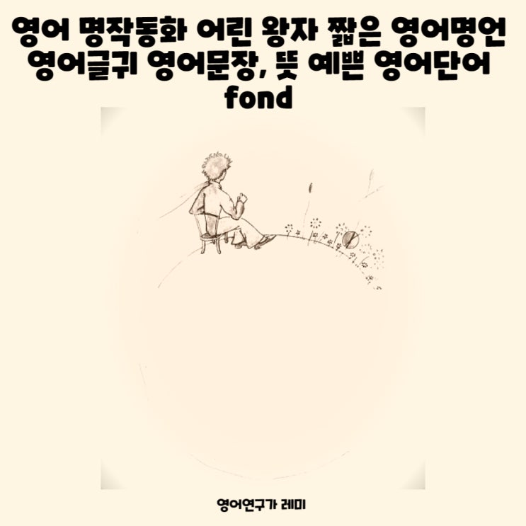 영어 명작동화 어린 왕자 짧은 영어명언 영어글귀 영어문장, 뜻 예쁜 영어단어 fond