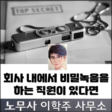 사업장 내 무분별한 비밀녹음 문제 (일산노무사, 장항동 노무사)