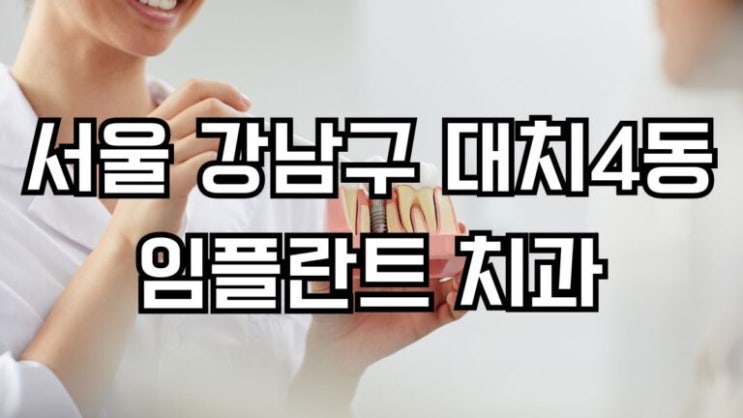 서울 강남구 대치4동 임플란트 치과 잘하는곳 가격, 비용... 