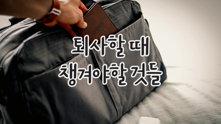 퇴사할 때 챙겨야 할 것들