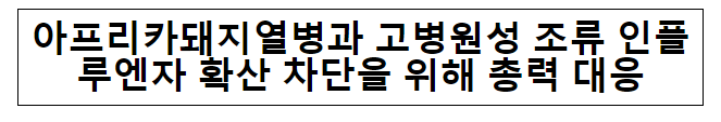 아프리카돼지열병과 고병원성 조류 인플루엔자 확산 차단을 위해 총력 대응