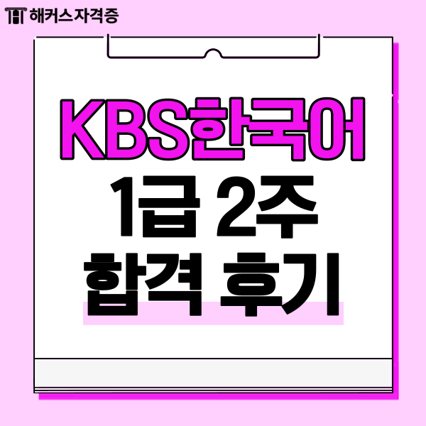 2024 KBS 한국어능력시험 일정, 1급 2주 합격 후기