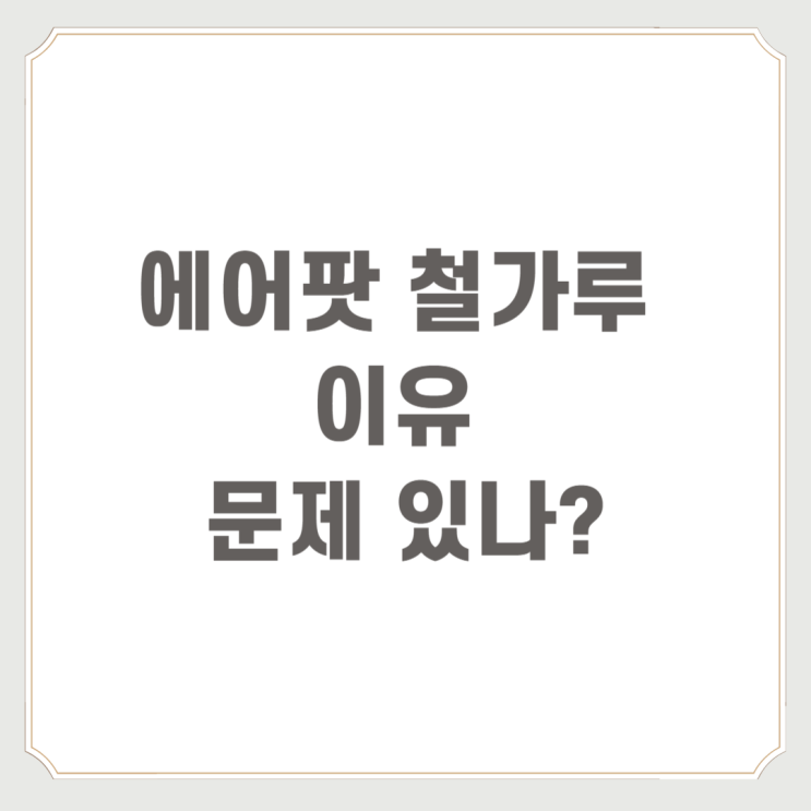  에어팟 철가루 이유 문제 있나?