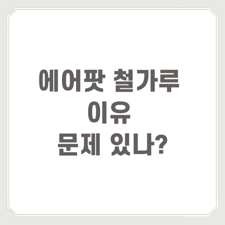 에어팟 철가루 이유 문제 있나?