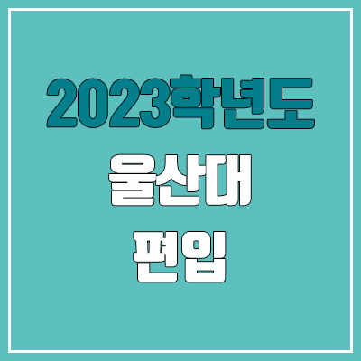 2023 울산대 편입 커트라인, 경쟁률, 예비번호 (영어 / 추가합격)