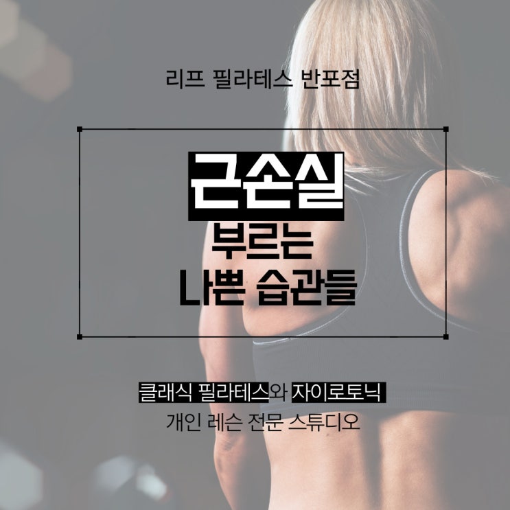  [잠원 필라테스] 근 손실 부르는 나쁜 습관들/ 리프 필라테스 반포