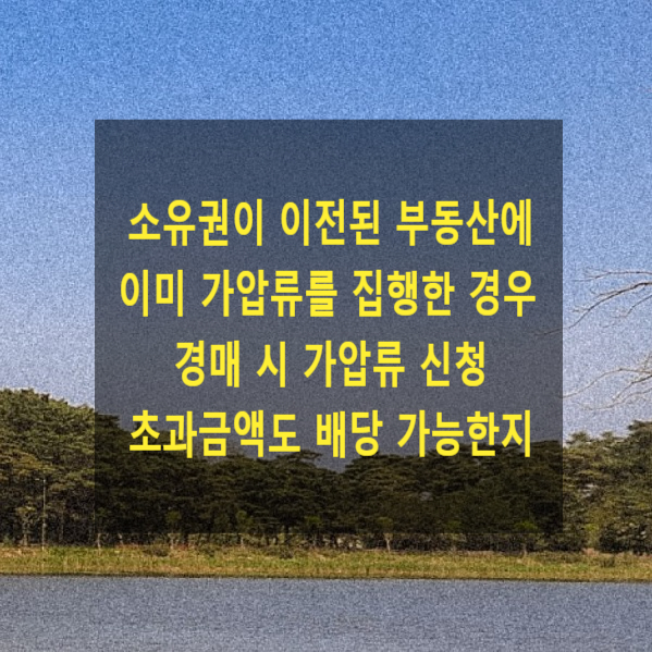  소유권이 이전된 부동산에 이미 가압류를 집행한 경우 경매 시 가압류 신청 초과금액도 배당 가능한지
