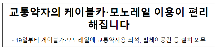 교통약자의 케이블카·모노레일 이용이 편리해집니다 교통약자의 케이블카·모노레일 이용이 편리해집니다