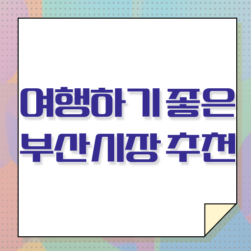 부산 주말 시장 여행 살펴보아요 !