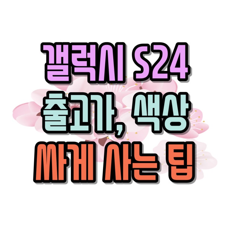  갤럭시S24 출고가 색상 가격 싸게사는 팁