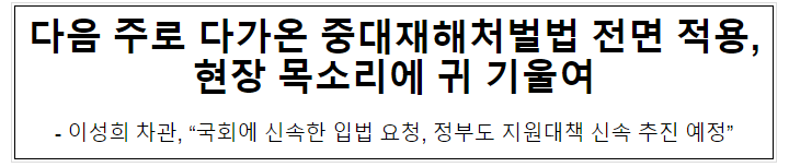 다음 주로 다가온 중대재해처벌법 전면 적용,현장 목소리에 귀 기울여 다음 주로 다가온 중대재해처벌법 전면 적용,현장 목소리에 귀 기울여