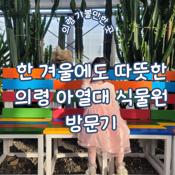  경남 의령 실내 아이와 가볼 만한 곳 ㅣ 한 겨울에도 따뜻하고 파릇한 식물들이 많은 아열대식물원 방문기