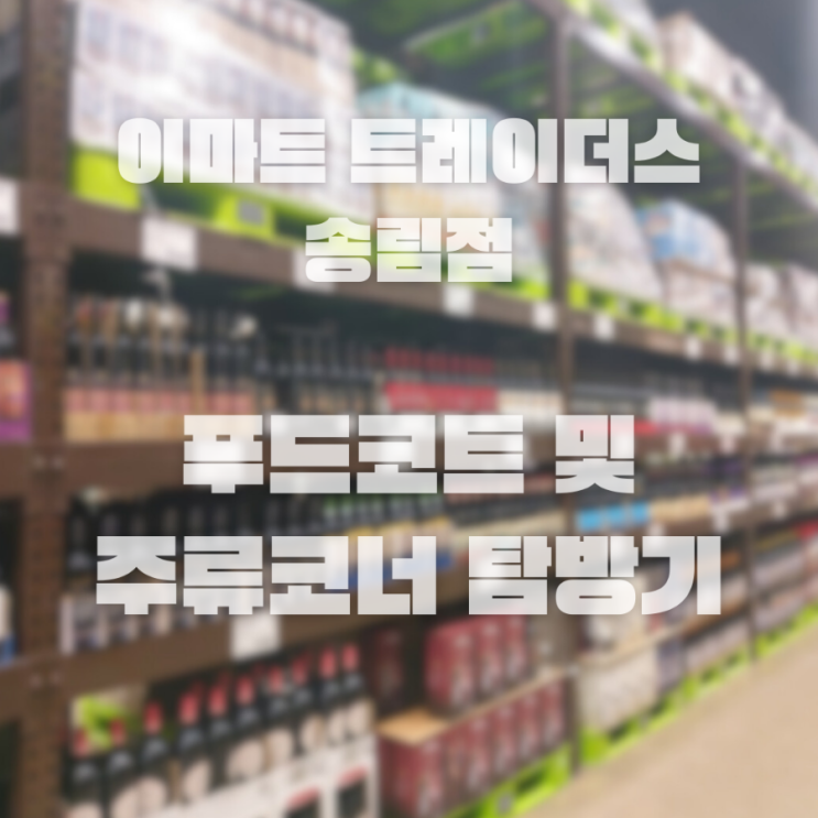 인천 이마트 트레이더스 송림점 푸드코트 + 주류매장 탐방기