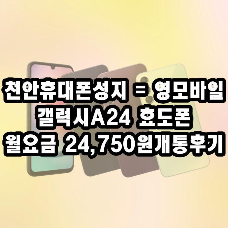  천안 휴대폰 성지 갤럭시A24 효도폰 낮은 요금제로 핸드폰 싸게 산 후기 공유합니다!