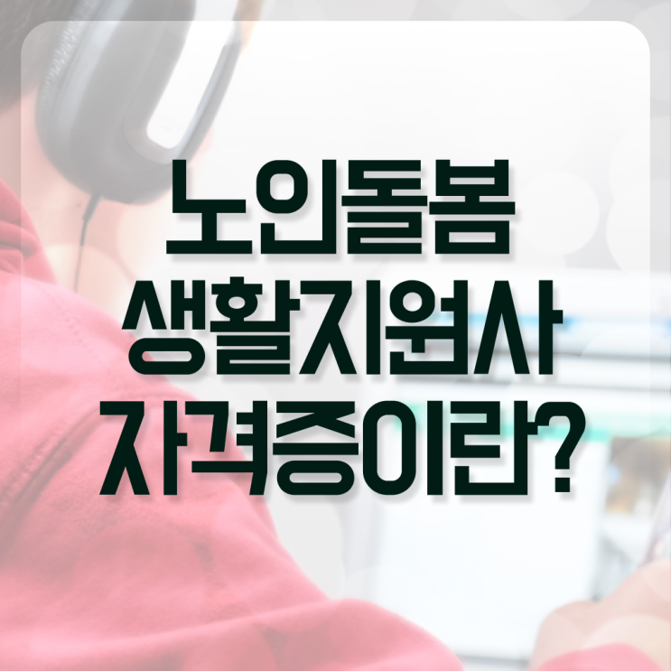  생활지원사 자격요건 후기 핵심 정보 가득 ?!