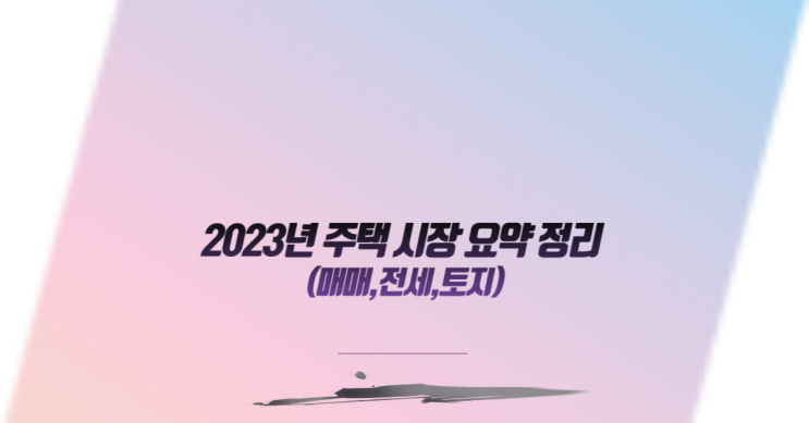  2023년 주택 시장 요약 정리 (매매,전세,토지)
