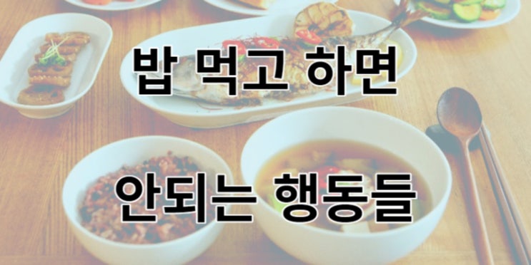  밥 먹고 하면 안 되는 행동들
